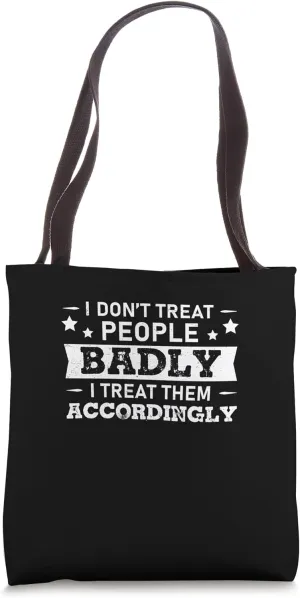 Awesome I Don't Treat People Badly I Treat Them Accordingly Tote Bag