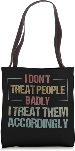 I Don't Treat People Badly I Treat Them Accordingly Sarcasm Tote Bag