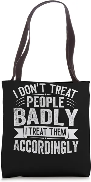 I Don't Treat People Badly I Treat Them Accordingly Tote Bag