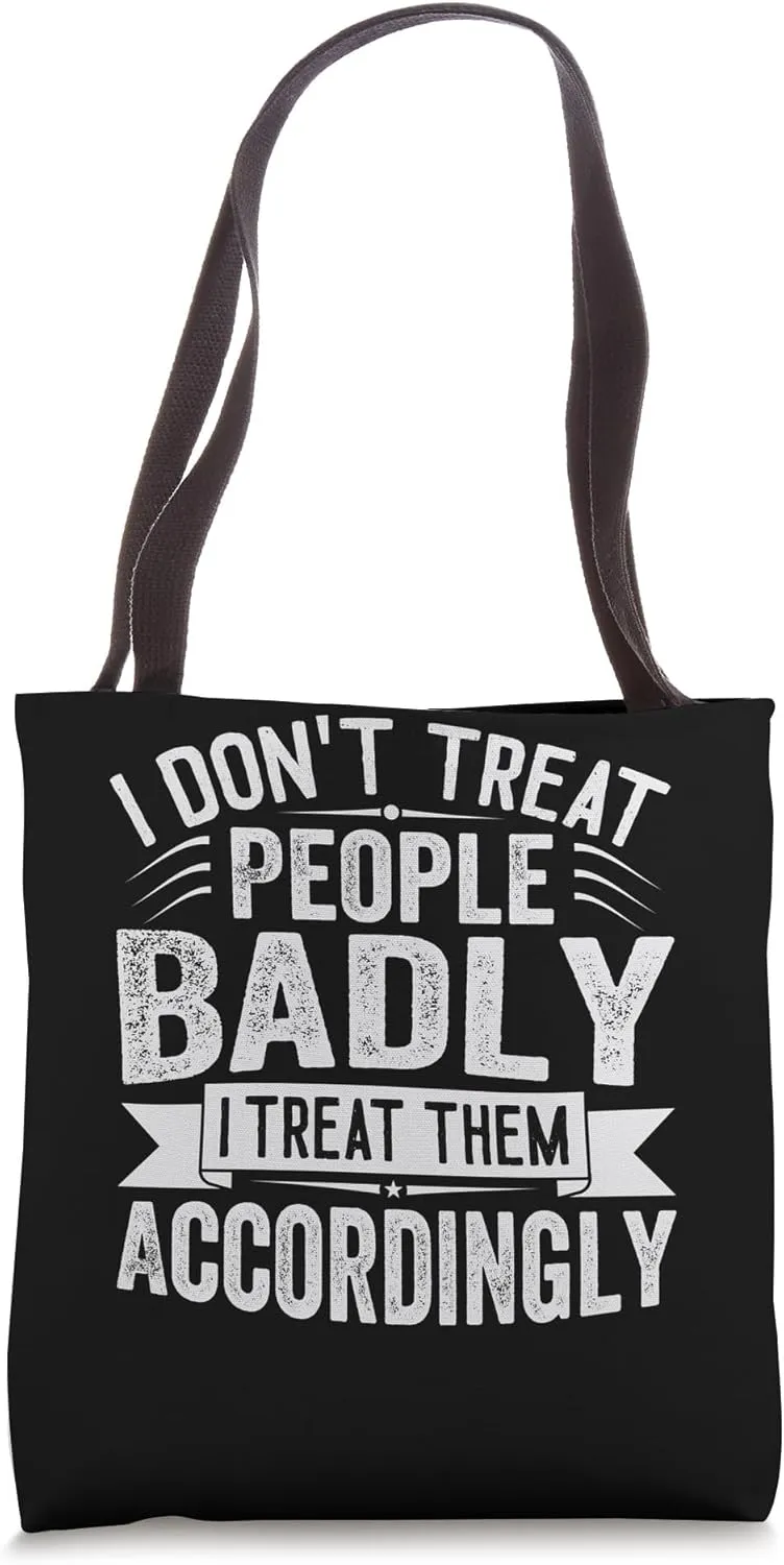 I Don't Treat People Badly I Treat Them Accordingly Tote Bag