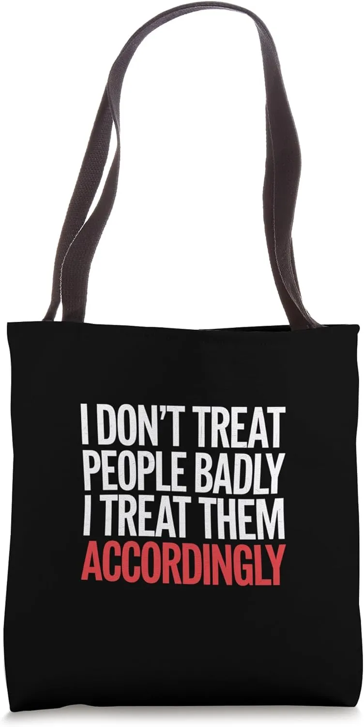 I Don't Treat People Badly I Treat Them Accordingly ------ Tote Bag