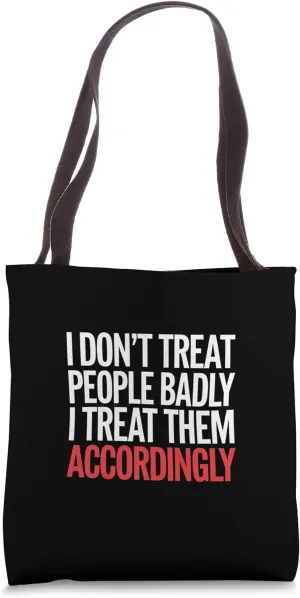 I Don't Treat People Badly I Treat Them Accordingly ------ Tote Bag