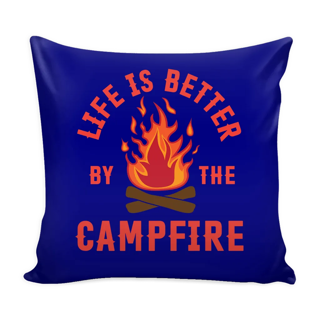 Life Is Better By The Campfire - Pillow Cover