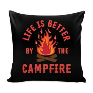 Life Is Better By The Campfire - Pillow Cover