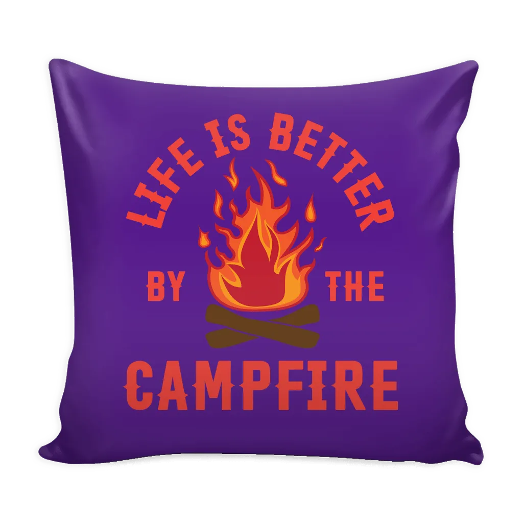 Life Is Better By The Campfire - Pillow Cover