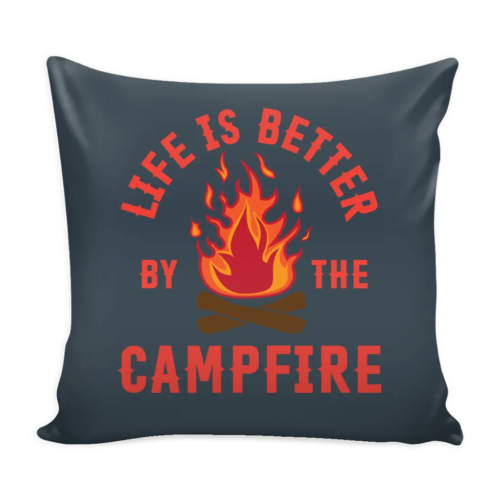 Life Is Better By The Campfire - Pillow Cover
