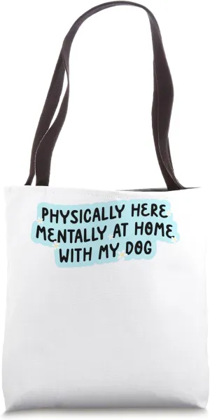 Physically Here Mentally At Home With My Dog Funny Sayings! Tote Bag