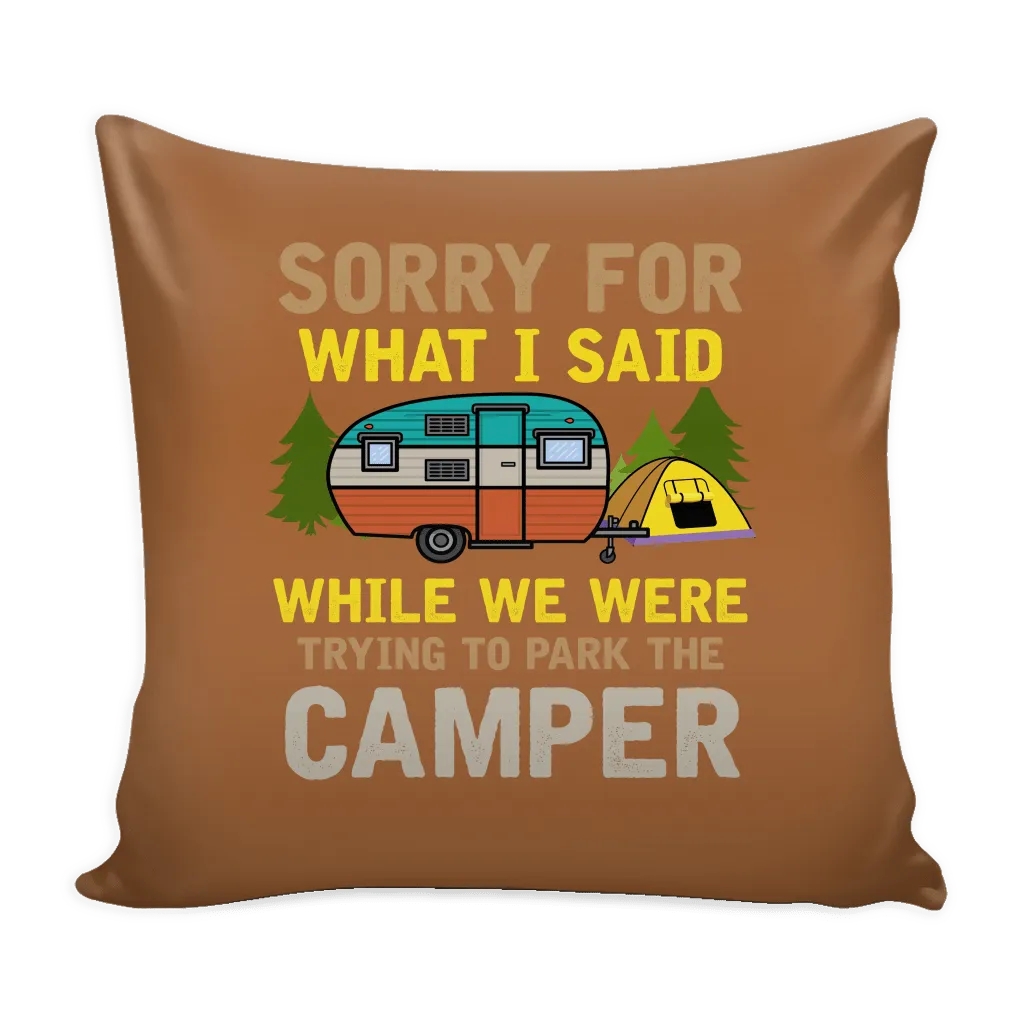 "Sorry For What I Said While We Were Trying To Park The Camper" - Pillow Cover