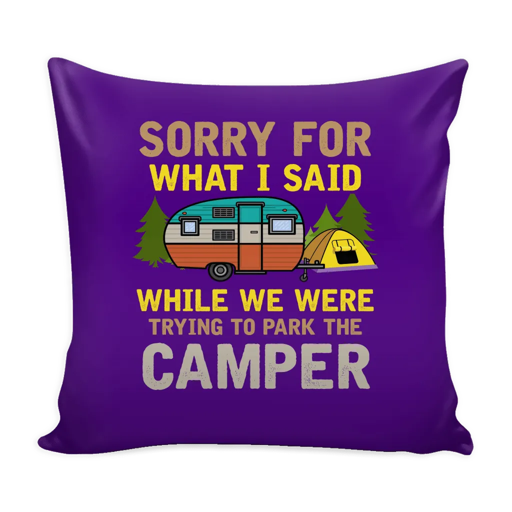 "Sorry For What I Said While We Were Trying To Park The Camper" - Pillow Cover