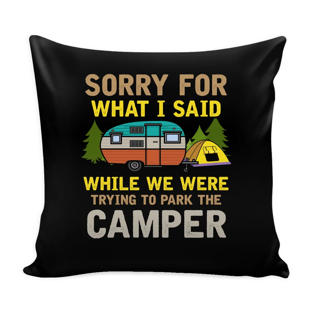 "Sorry For What I Said While We Were Trying To Park The Camper" - Pillow Cover