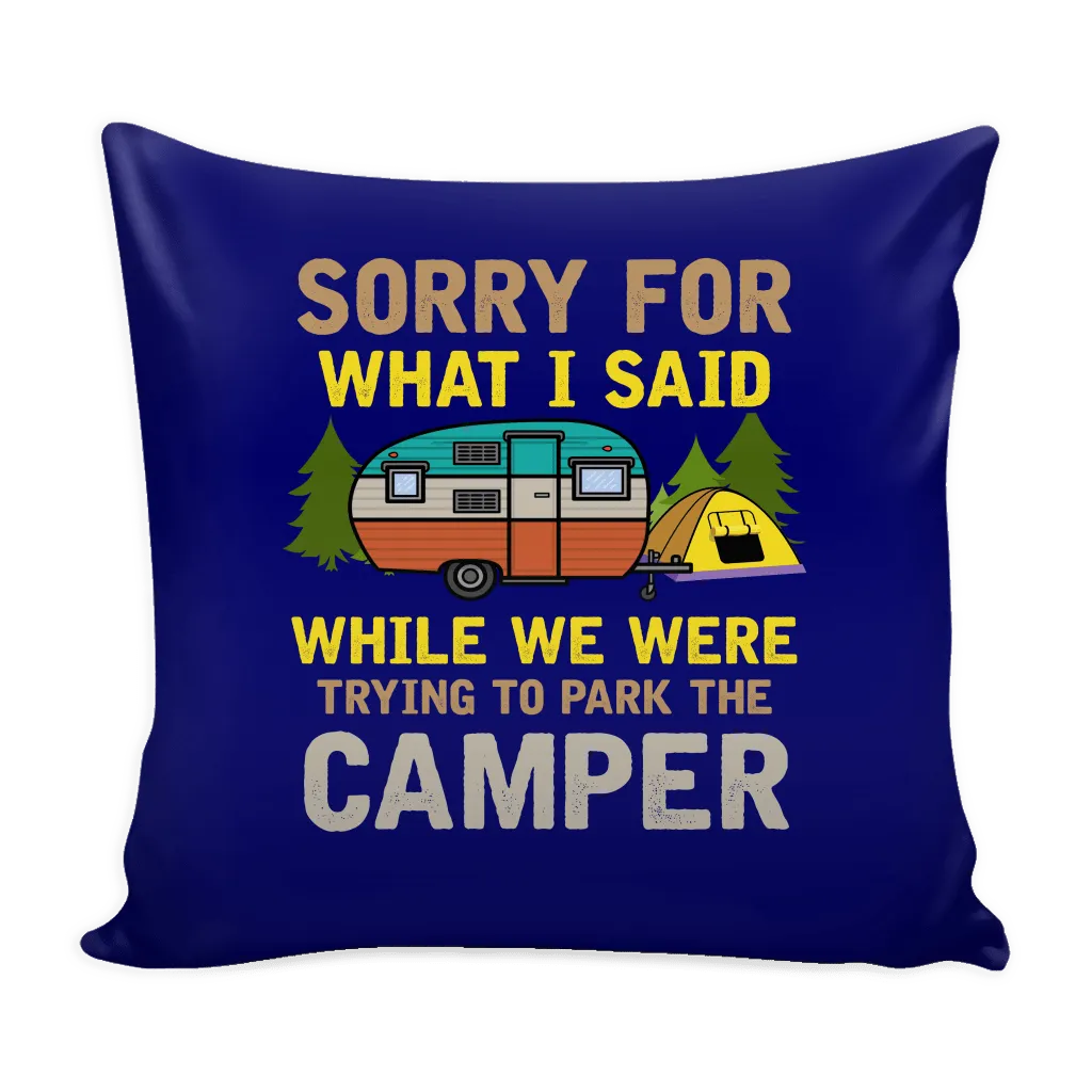 "Sorry For What I Said While We Were Trying To Park The Camper" - Pillow Cover