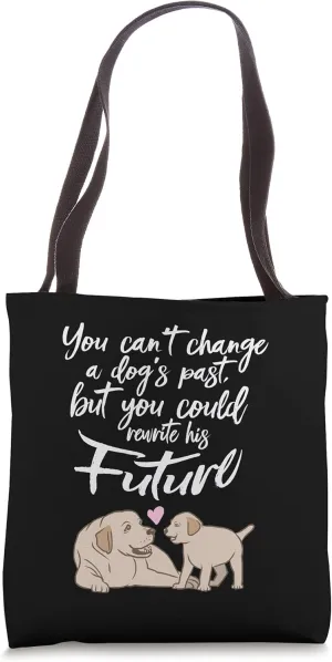 You Cant Change A Dogs Past But You Could Rewrite His Future Tote Bag